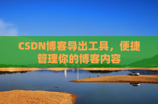CSDN博客导出工具,便捷管理你的博客内容